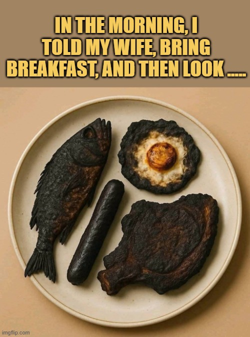 what she did — she said, This fish and fried egg I cooked is a bit less, sorry!