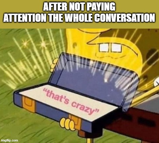 meme ignoring conversation