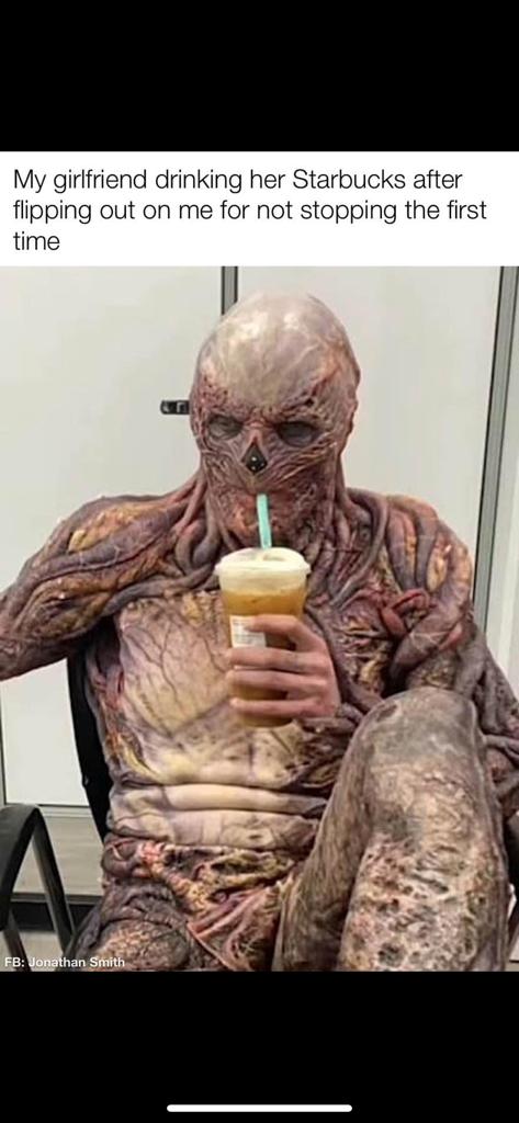 meme My girlfriend drinking her Starbucks after
flipping out on me for not stopping the first time 