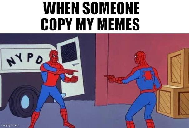 meme When someone copy my memes