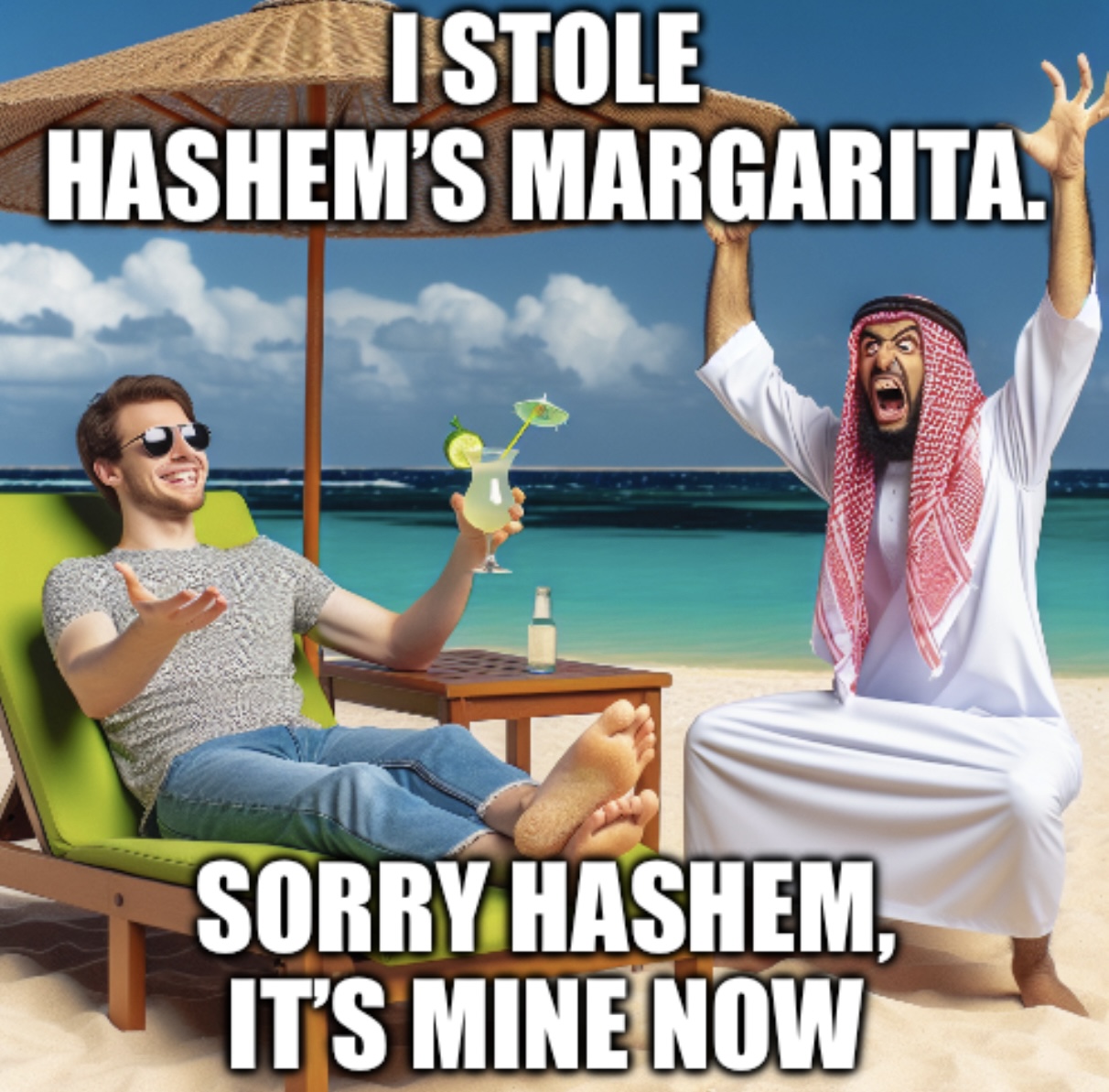 meme I stole Hashem’s margarita. Sorry Hashem, it’s mine now.
