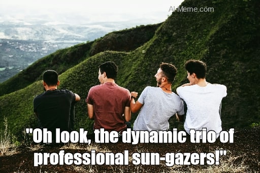meme Oh look, the dynamic trio of professional sun-gazers