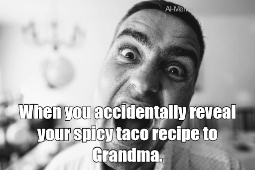 meme When you accidentally reveal your spicy taco recipe to Grandma.
