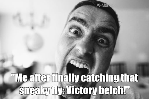 meme Me after finally catching that Sneaky fly: Victory belch!