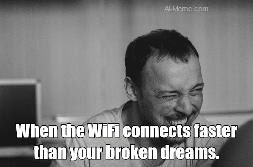 meme When the WiFi connects faster than your broken dreams