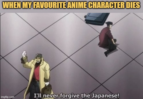 meme Why did they kill my favourite anime character???