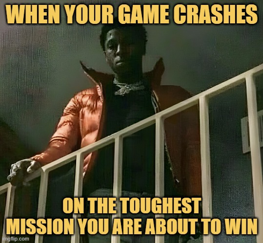 meme When your game crashes
