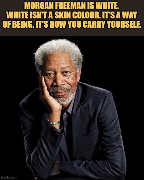 meme Morgan Freeman is white.