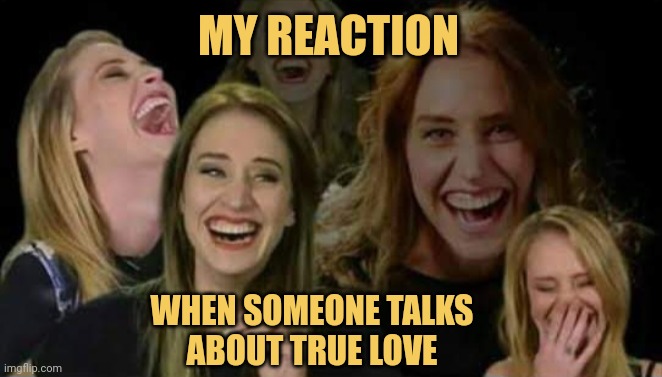 meme My Reaction
When someone talks
about True Love