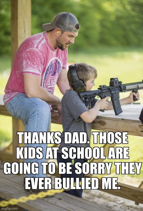 meme THANKS DAD. THOSE KIDS AT SCHOOLARE GOING TO BE SORRYTHEY EVER BULLIED ME