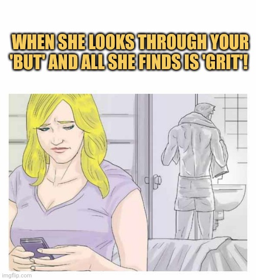 meme When she looks through your 'But' and all she finds is 'Grit'!