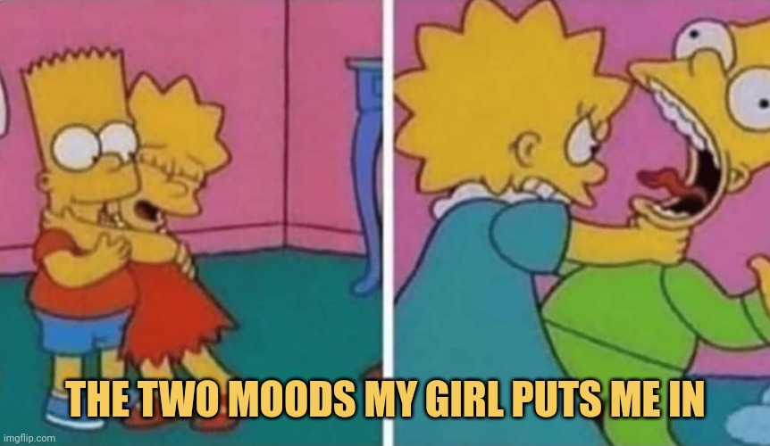 The two moods my girl puts me in