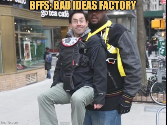 meme BFFs: Bad ideas factory