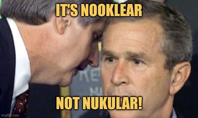 meme It's nooklear 
Not nukular !