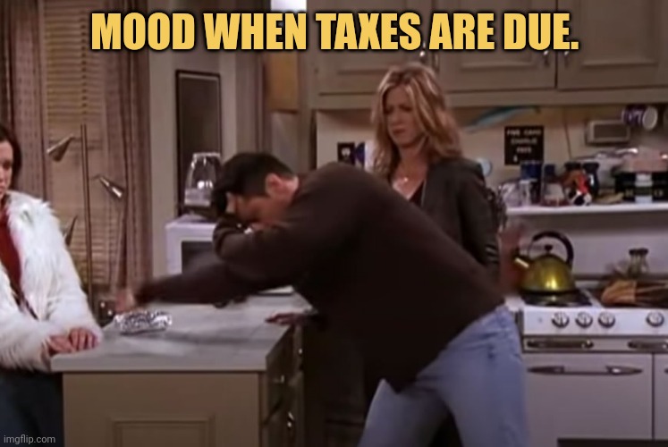 meme Mood when taxes are due.