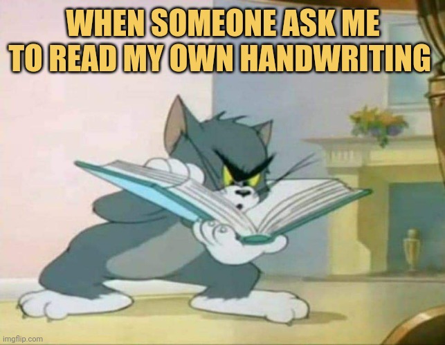 meme Even i can not read my own handwriting :)