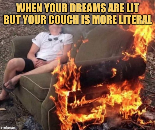 meme When your dreams are lit but your couch is more literal