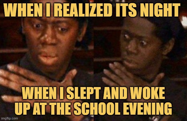 meme When i realized its night