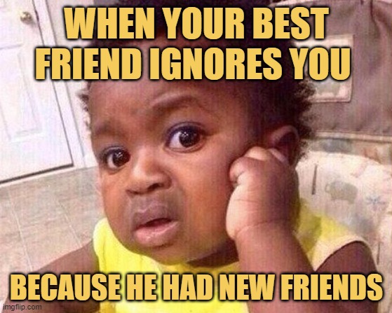 meme When your best friend ignores you