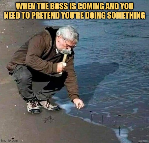 meme When the boss is coming and you
need to pretend you're doing
something