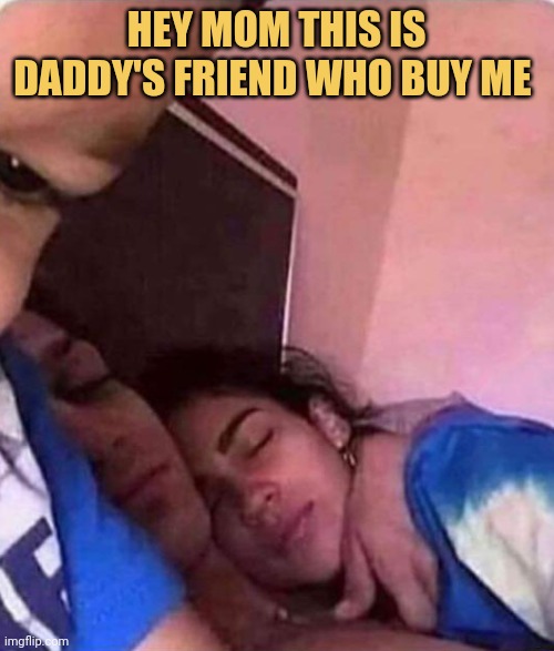 meme Hey mom this is daddy's friend
who buy me 