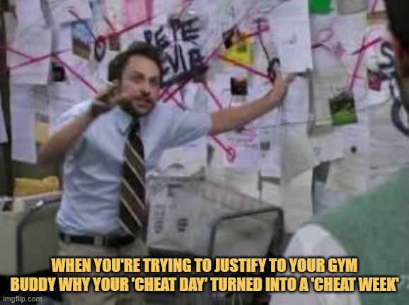meme When you're trying to justify to your gym buddy why your 'cheat day' turned into a 'cheat week'