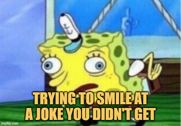 meme Trying to smile at a joke you didn't get