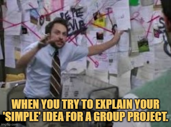 meme When you try to explain your 'simple' idea for a group project.