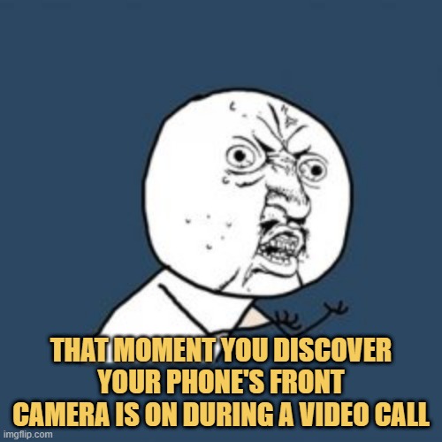 meme That moment you discover your phone's front camera is on during a video call
