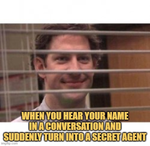 meme When you hear your name in a conversation and suddenly turn into a secret agent