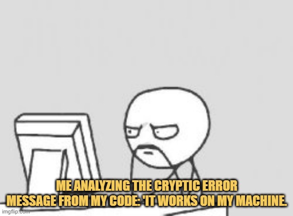 meme Me analyzing the cryptic error message from my code: 'It works on my machine.
