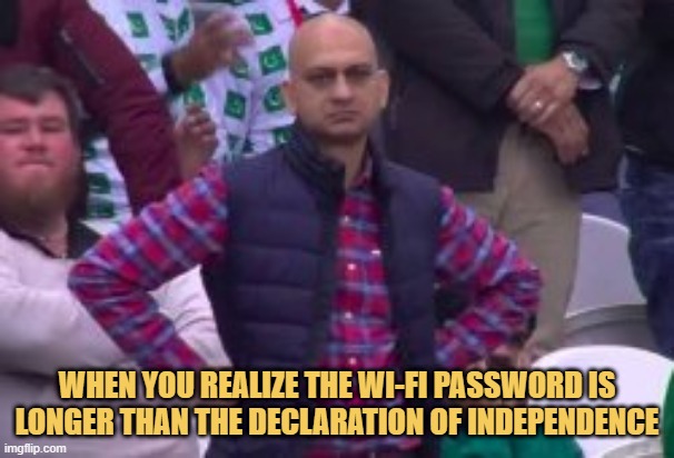 meme When you realize the Wi-Fi password is longer than the Declaration of Independence