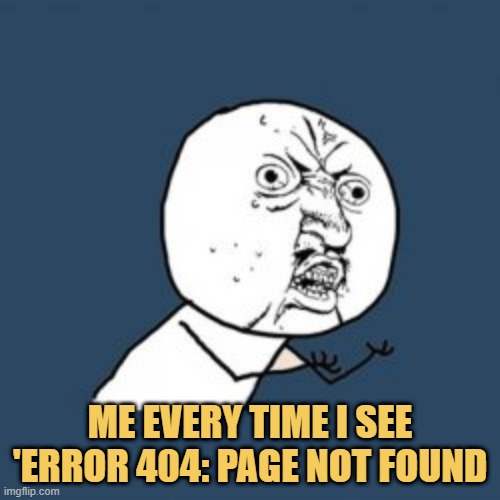 meme Me every time I see 'Error 404: Page Not Found