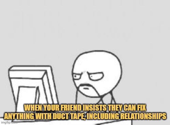 meme When your friend insists they can fix anything with duct tape, including relationships