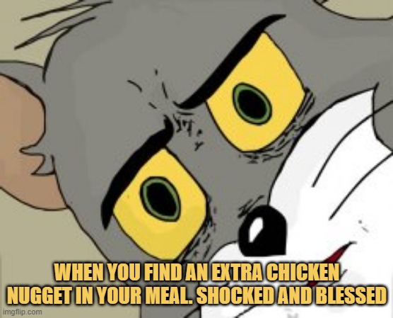 meme When you find an extra chicken nugget in your meal. Shocked and blessed