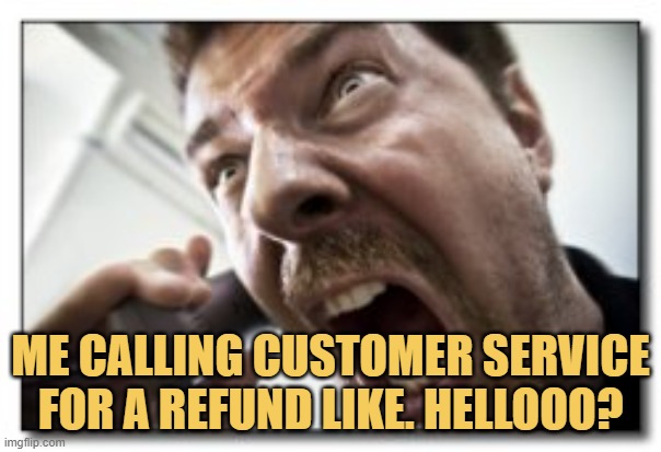 meme Me calling customer service for a refund like. HELLOOO?