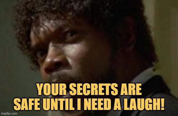 meme Your secrets are safe until I need a laugh!