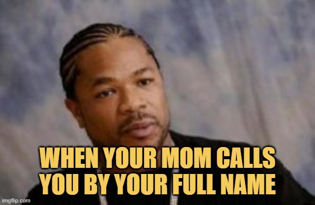 meme When your mom calls you by your full name