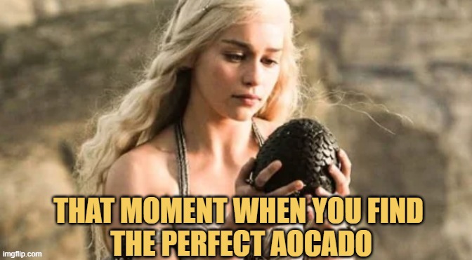 meme As an avocado fan, why is it so hard to find a perfect avocado