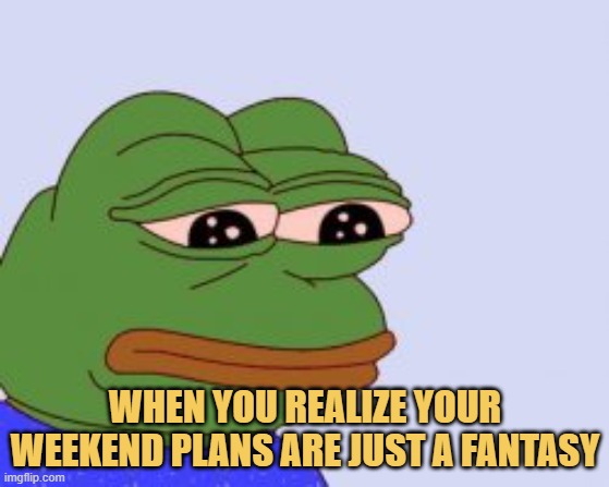 meme When you realize your weekend plans are just a fantasy