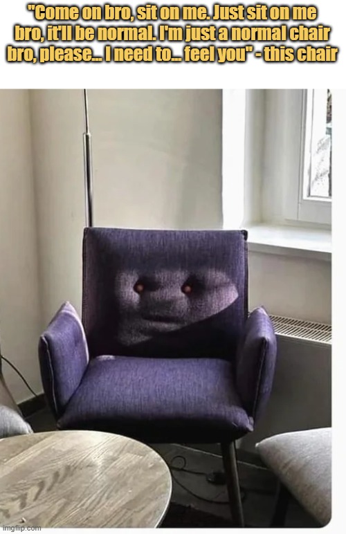meme Will the children be scared of this chair...I'll get one