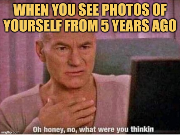 meme When you see photos of yourself from 5 years ago