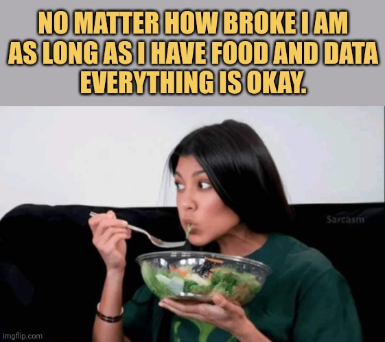 meme No matter how broke I am
As long as I have food and data
everything is okay.