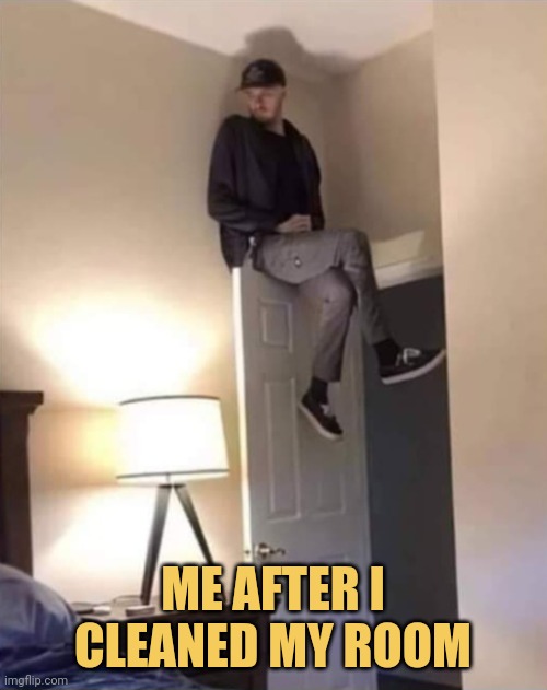 meme Me after i cleaned my room