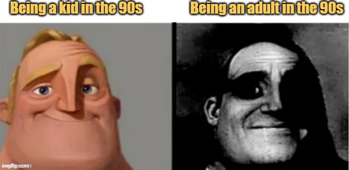 meme Being a kid in the 90s vs being an adult in the 90s.