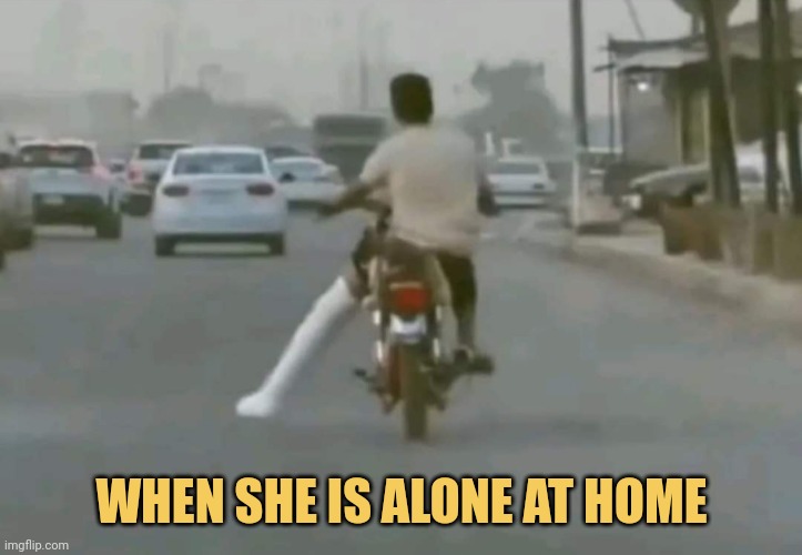 meme When she is alone at home