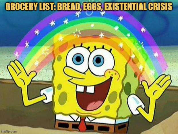 meme Shopping list: bread, eggs, existential crisis
