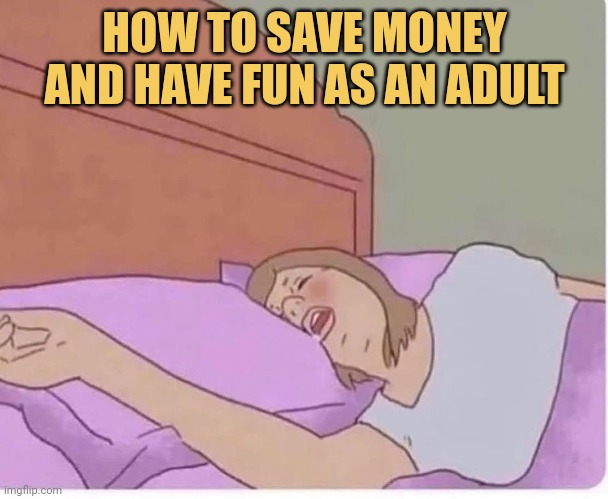 meme What to do,,,,,just sleep and save money