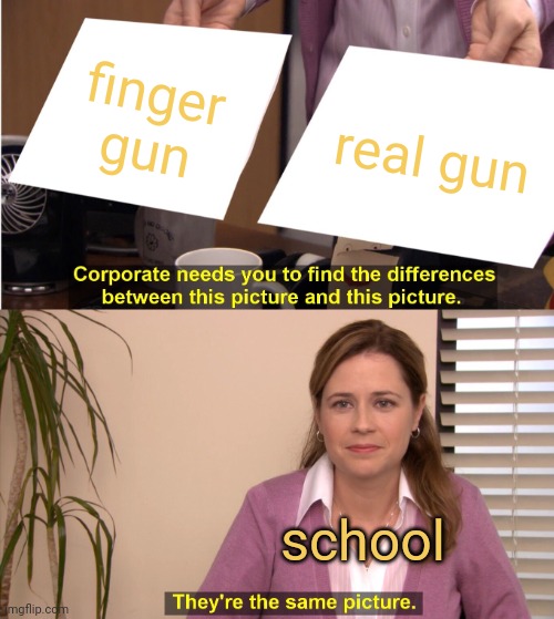 meme Bro who carry real gun in school? 