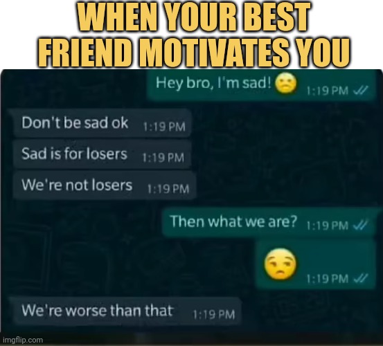 meme My best friend motivating me at 3 a.m. be like :)